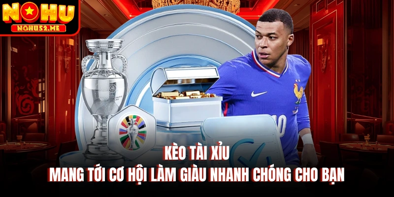 Kèo Tài Xỉu Mang Tới Cơ Hội Làm Giàu Nhanh Chóng Cho Bạn